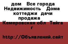 дом - Все города Недвижимость » Дома, коттеджи, дачи продажа   . Кемеровская обл.,Тайга г.